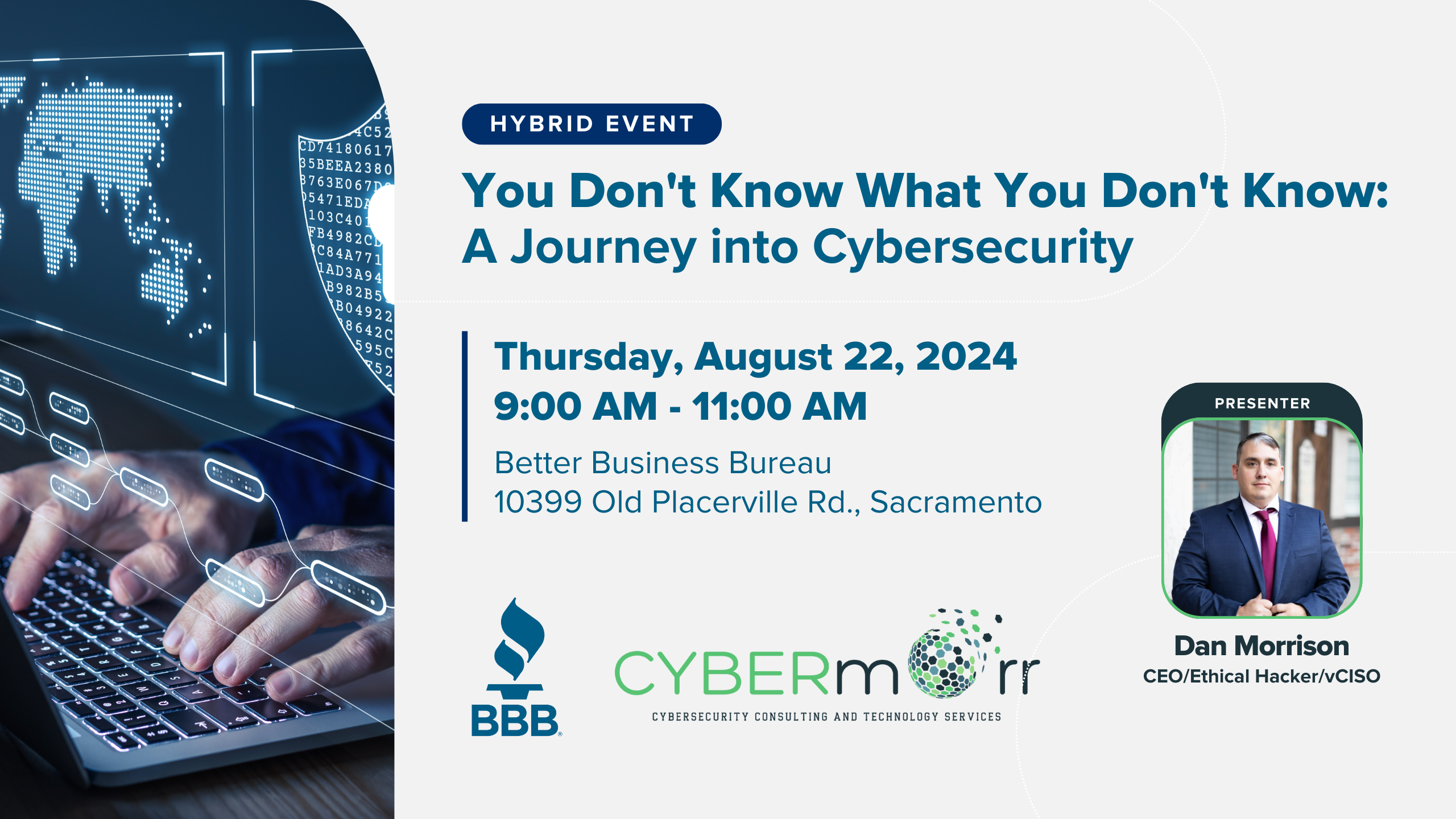 Dan Morrison, owner of Cybermorr, will talk cybersecurity, online resilience, and digital innovation impacting small businesses and cover highlights from the 2024 international Black Hat and DEF CON cybersecurity conferences during his free seminar August 22nd from 9 to 11 AM at the BBB Serving Sacramento and Northeast CA!